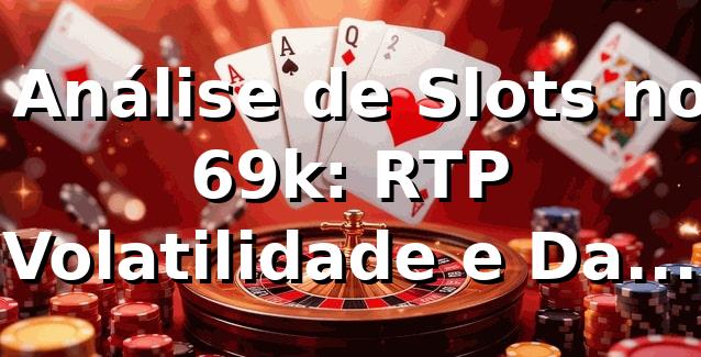 📊 Análise de Slots no 69k: RTP, Volatilidade e Dados 2026