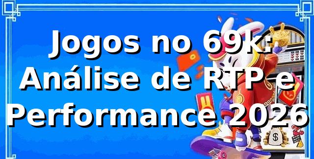 📊 Jogos no 69k: Análise de RTP e Performance 2026